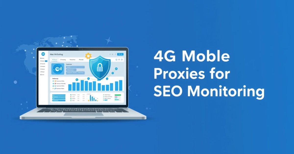 4G Mobile Proxies for SEO Monitoring: A Comprehensive Guide