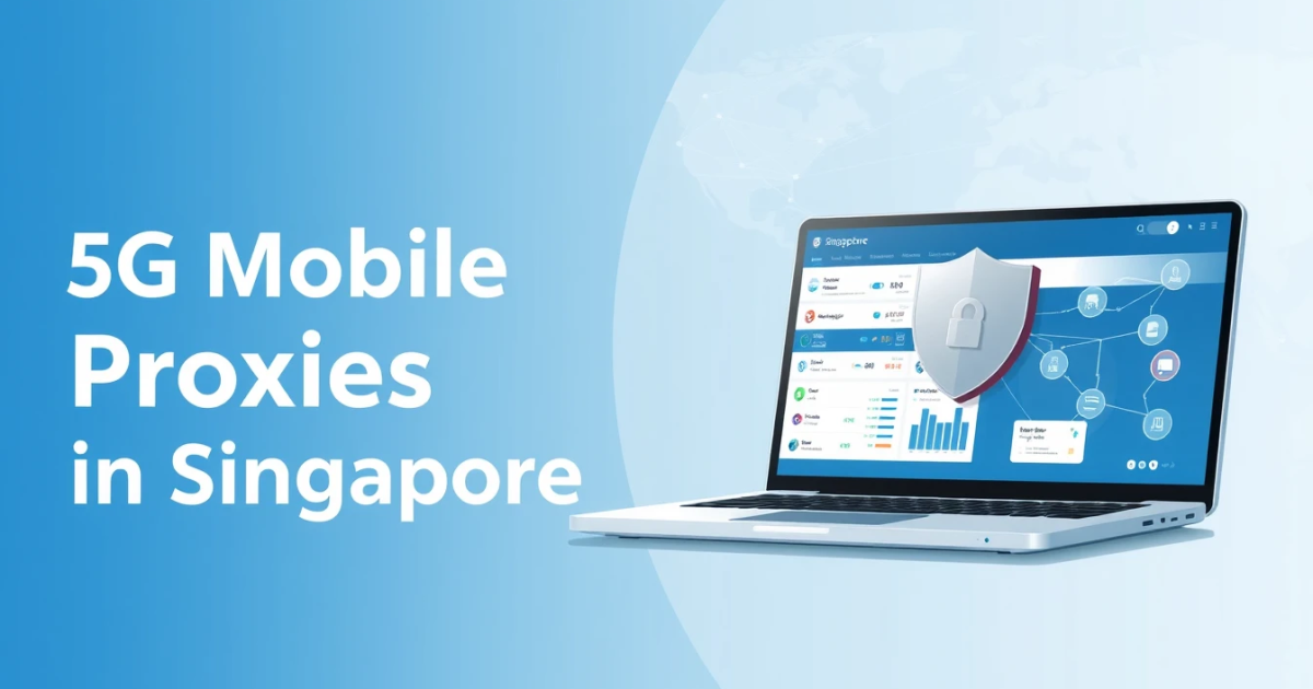 5G Mobile Proxies in Singapore: A Comprehensive Guide