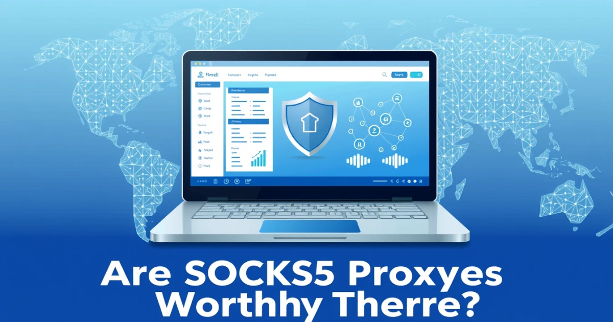 Are SOCKS5 Proxies Worth It?