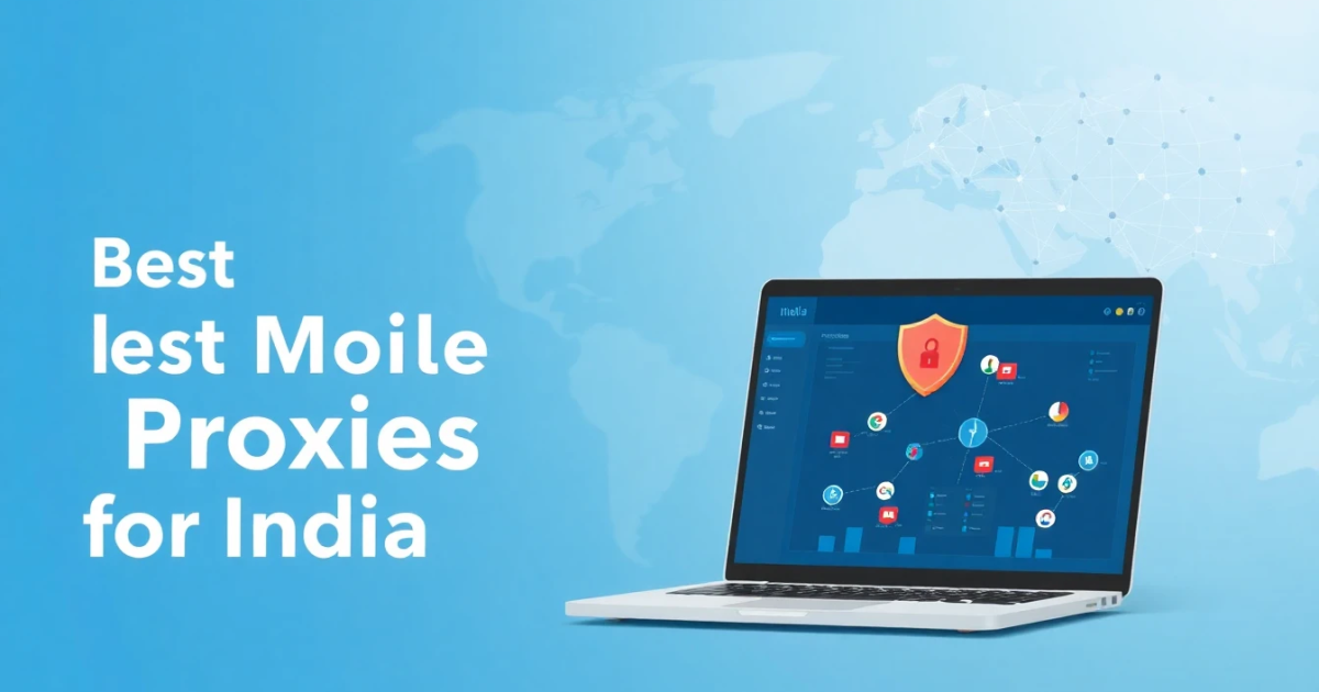 Best Mobile Proxies for India: Your Comprehensive Guide