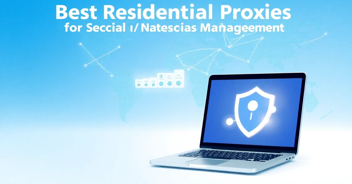 Best Residential Proxies for Social Media Management