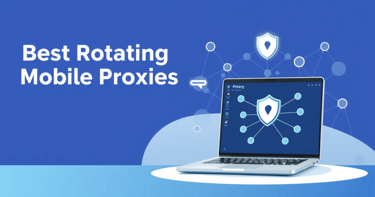 Best Rotating Mobile Proxies: A Comprehensive Guide