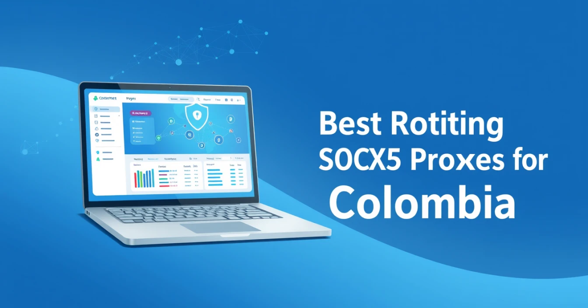 Best Rotating SOCKS5 Proxies for Colombia