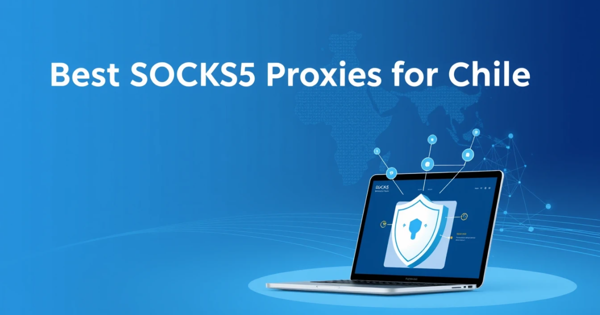 Best SOCKS5 Proxies for Chile: A Comprehensive Guide