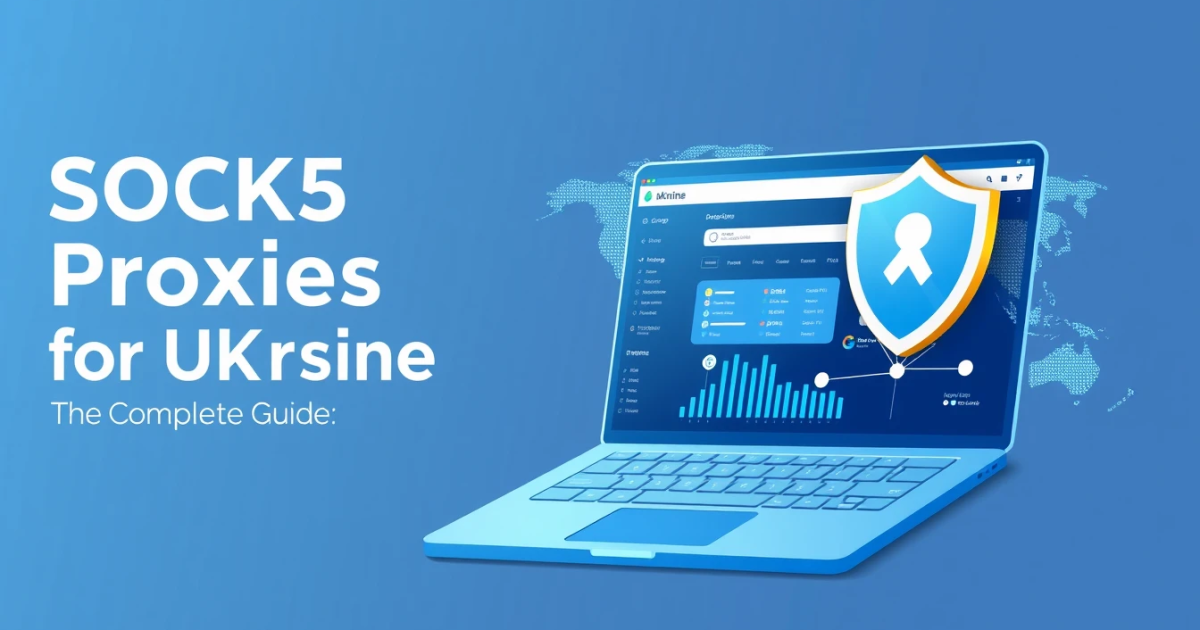 Best SOCKS5 Proxies for Ukraine: Your Complete Guide