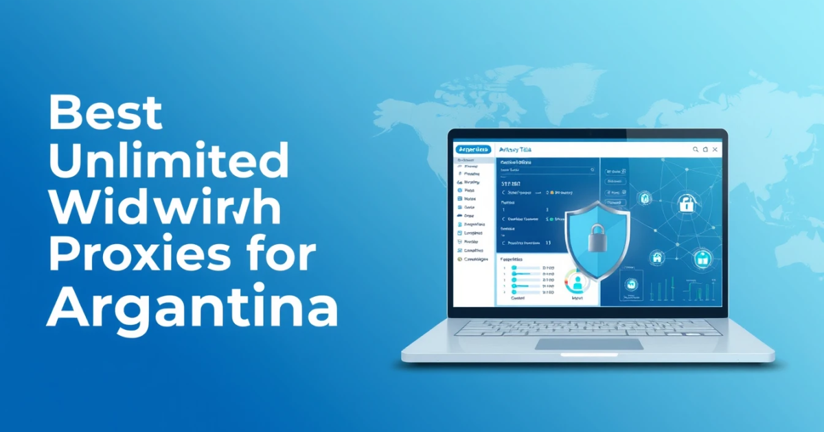 Best Unlimited Bandwidth Proxies for Argentina