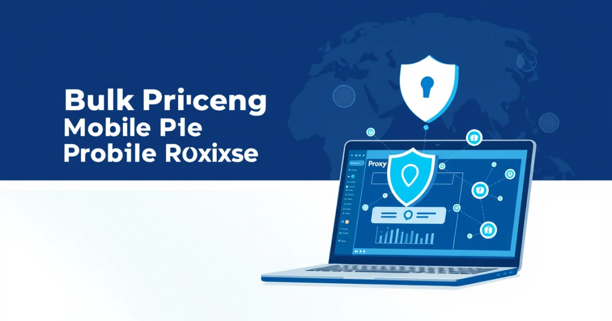 Bulk Pricing Mobile Proxies: Your Ultimate Guide
