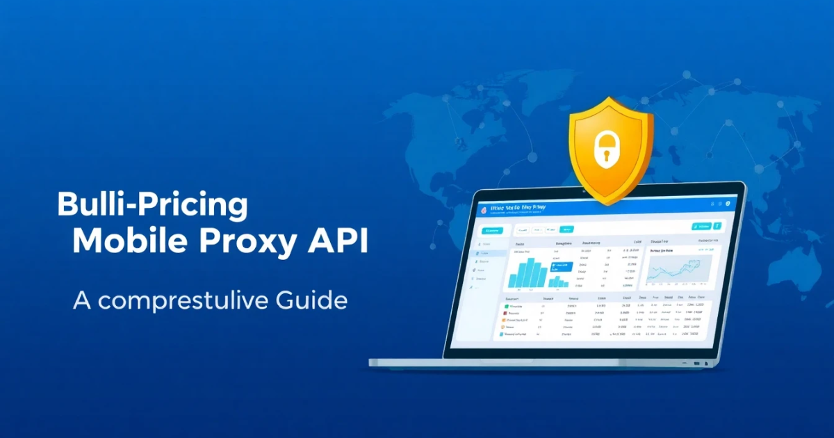 Bulk Pricing Mobile Proxy API: A Comprehensive Guide