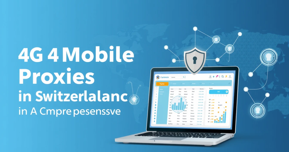 Buy 4G Mobile Proxies in Switzerland: A Comprehensive Guide
