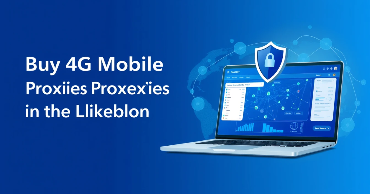Buy 4G Mobile Proxies in the United Kingdom: A Comprehensive Guide