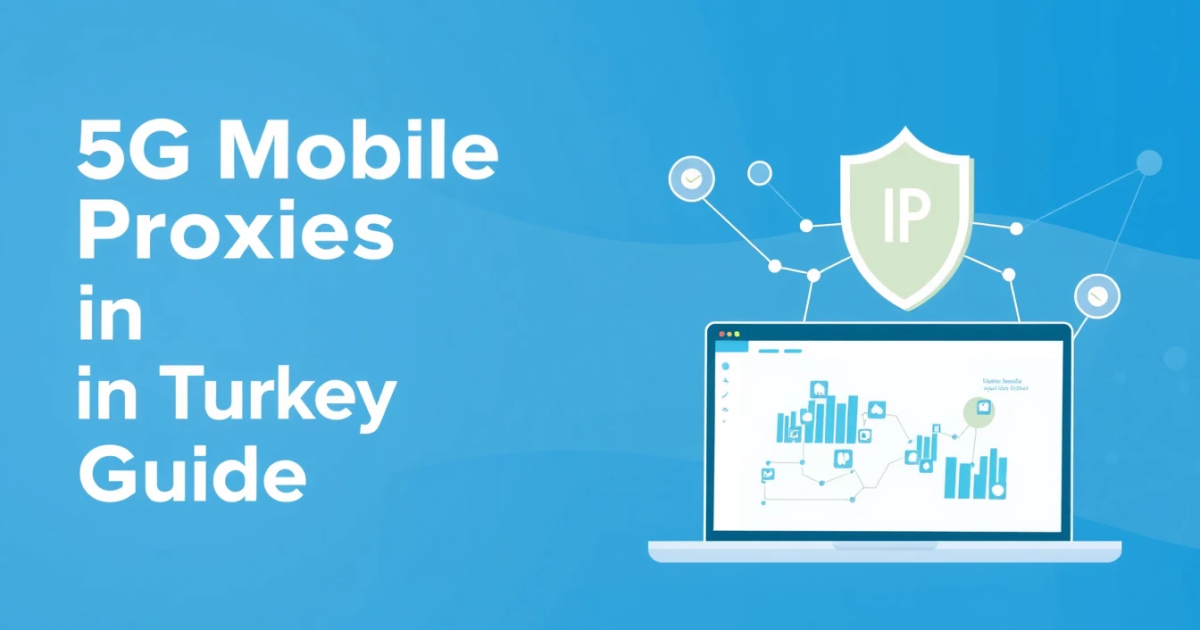 Buy 5G Mobile Proxies in Turkey: A Comprehensive Guide