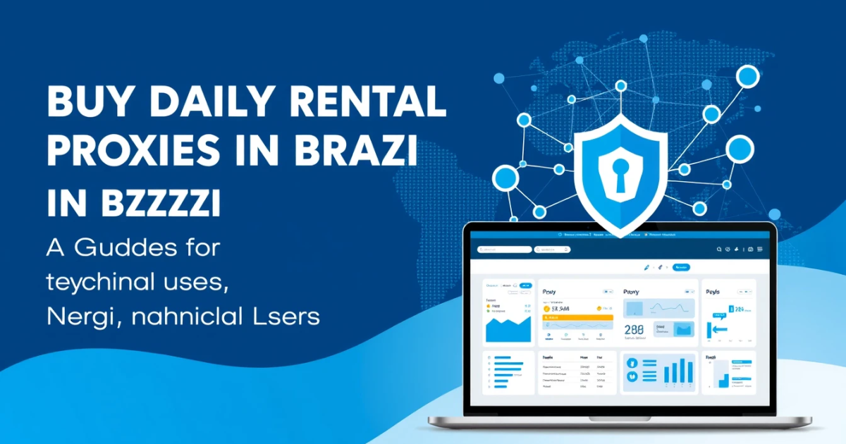 Buy Daily Rental Proxies in Brazil: A Guide for Non-Technical Users