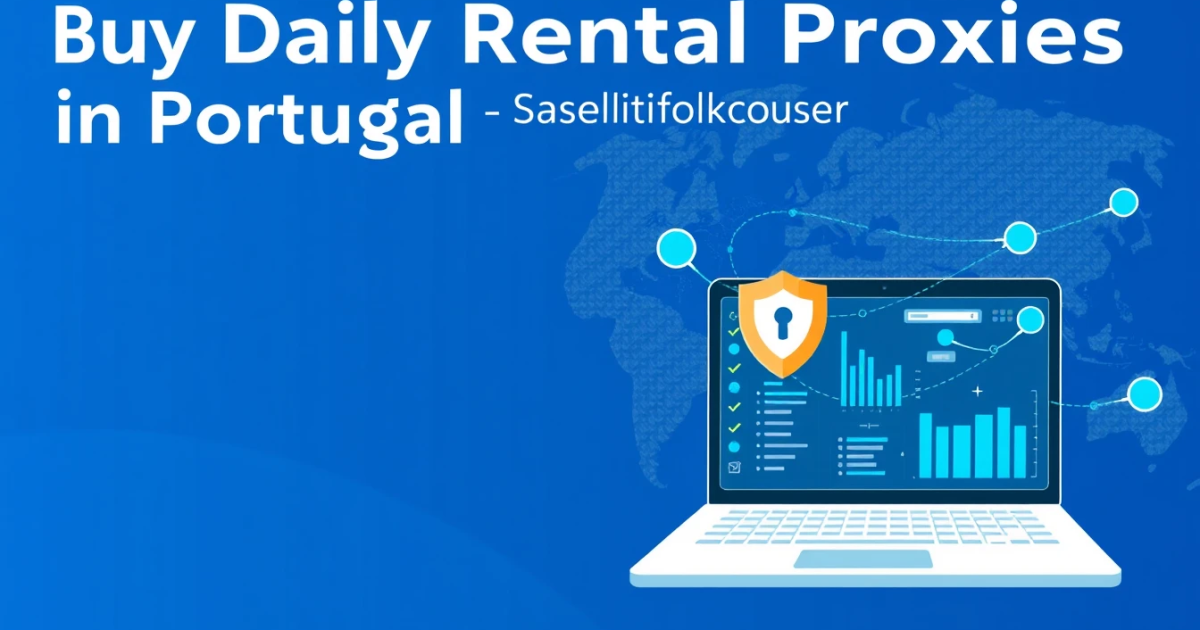 Buy Daily Rental Proxies in Portugal: Your Ultimate Guide