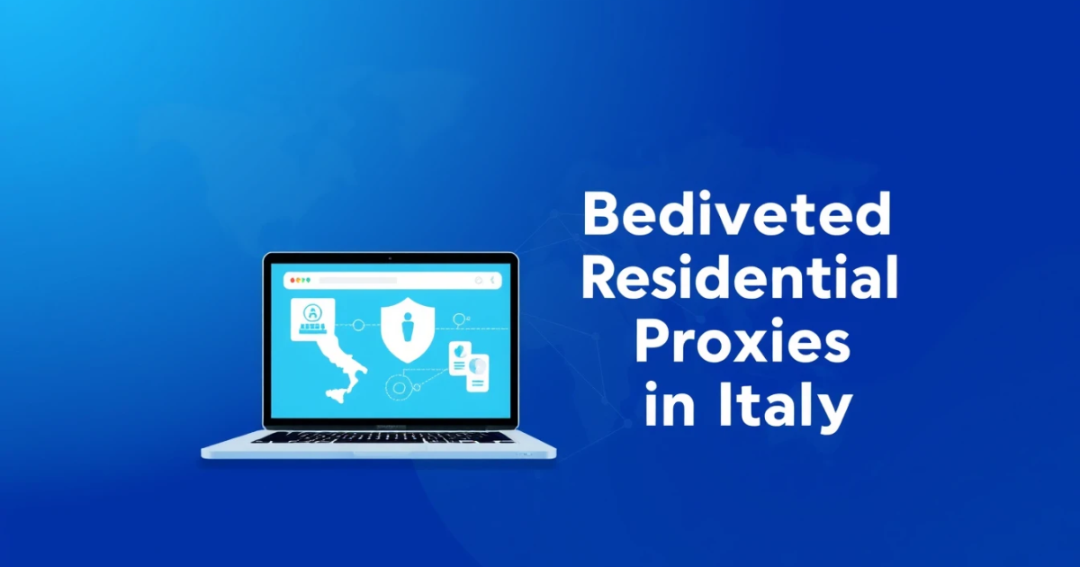 Buy Dedicated Residential Proxies in Italy: Everything You Need to Know