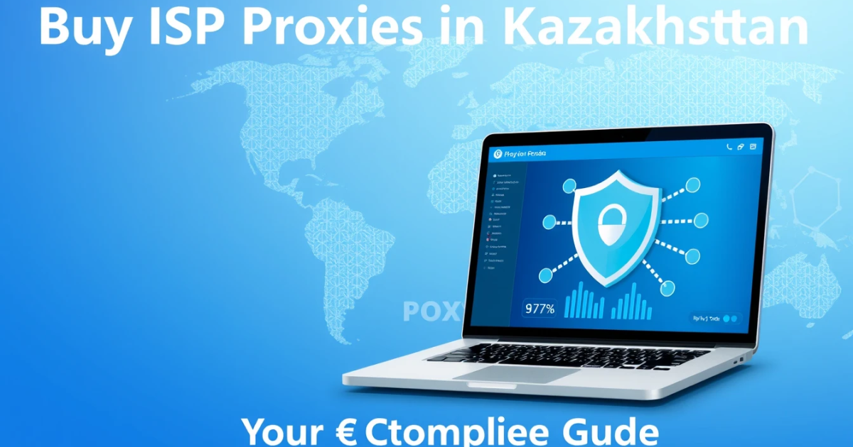 Buy ISP Proxies in Kazakhstan: Your Complete Guide