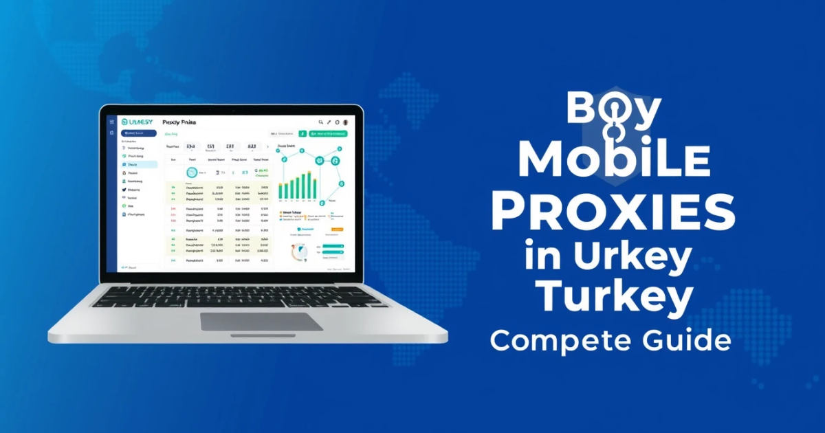 Buy Mobile Proxies in Turkey: A Complete Guide
