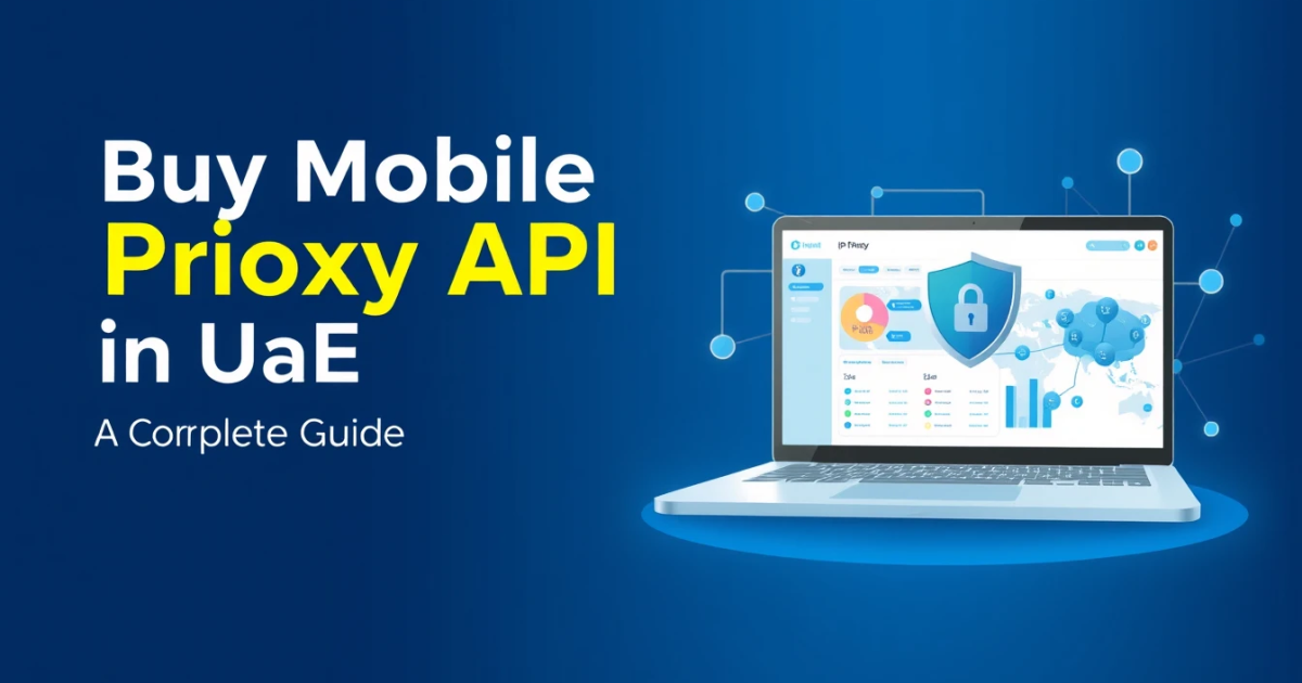 Buy Mobile Proxy API in UAE: A Complete Guide