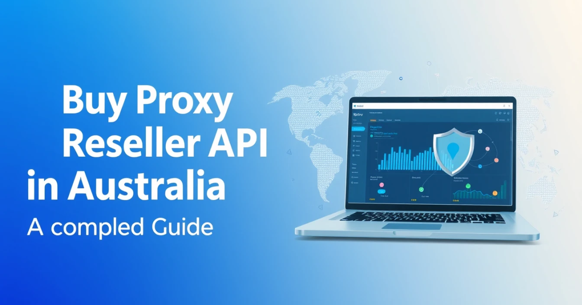 Buy Proxy Reseller API in Australia: A Complete Guide