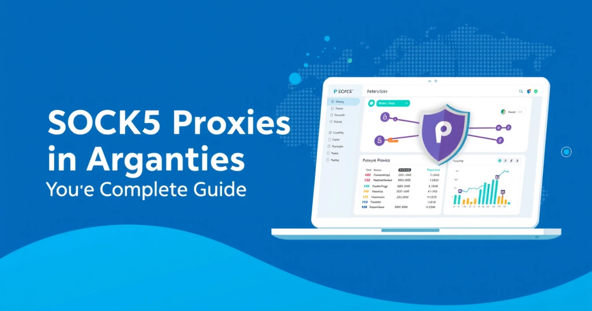 Buy Rental SOCKS5 Proxies in Argentina: Your Complete Guide