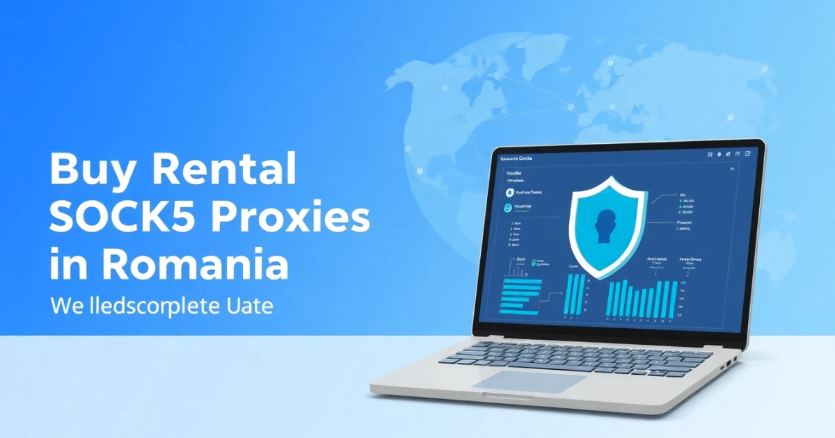 Buy Rental SOCKS5 Proxies in Romania: Your Complete Guide