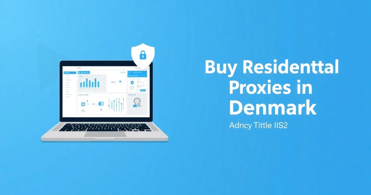 Buy Residential Proxies in Denmark: A Complete Guide