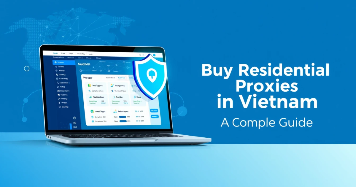 Buy Residential Proxies in Vietnam: A Complete Guide
