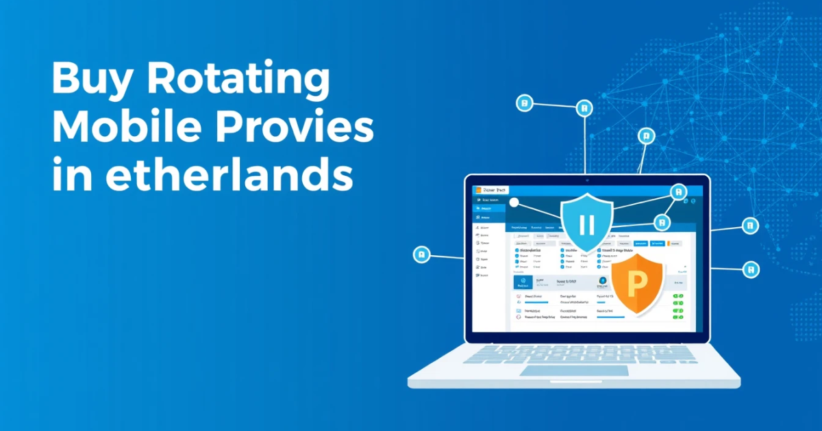 Buy Rotating Mobile Proxies in Netherlands: A Complete Guide