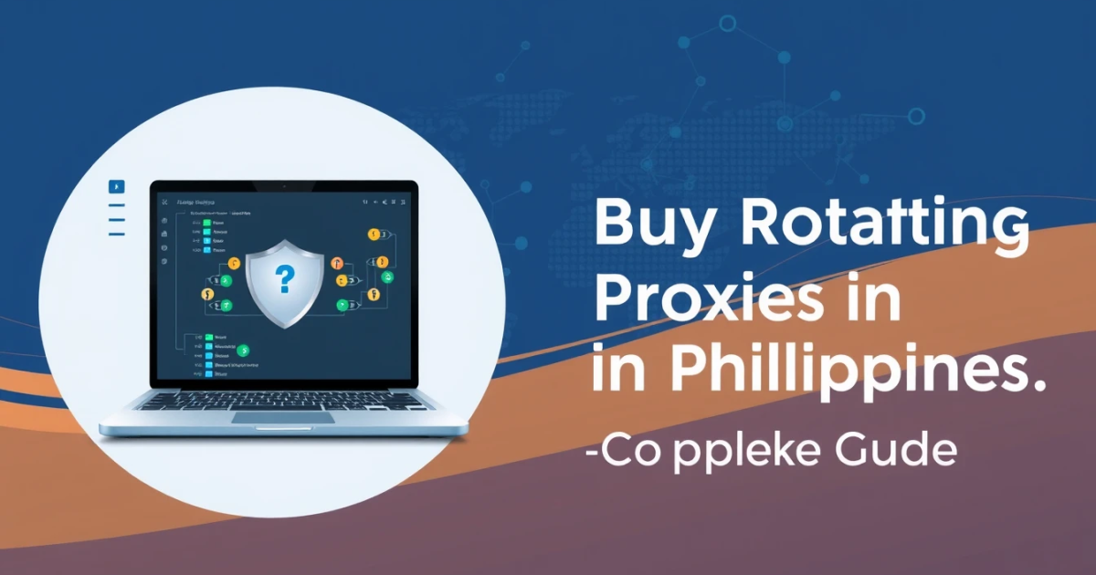 Buy Rotating Proxies in the Philippines: A Complete Guide