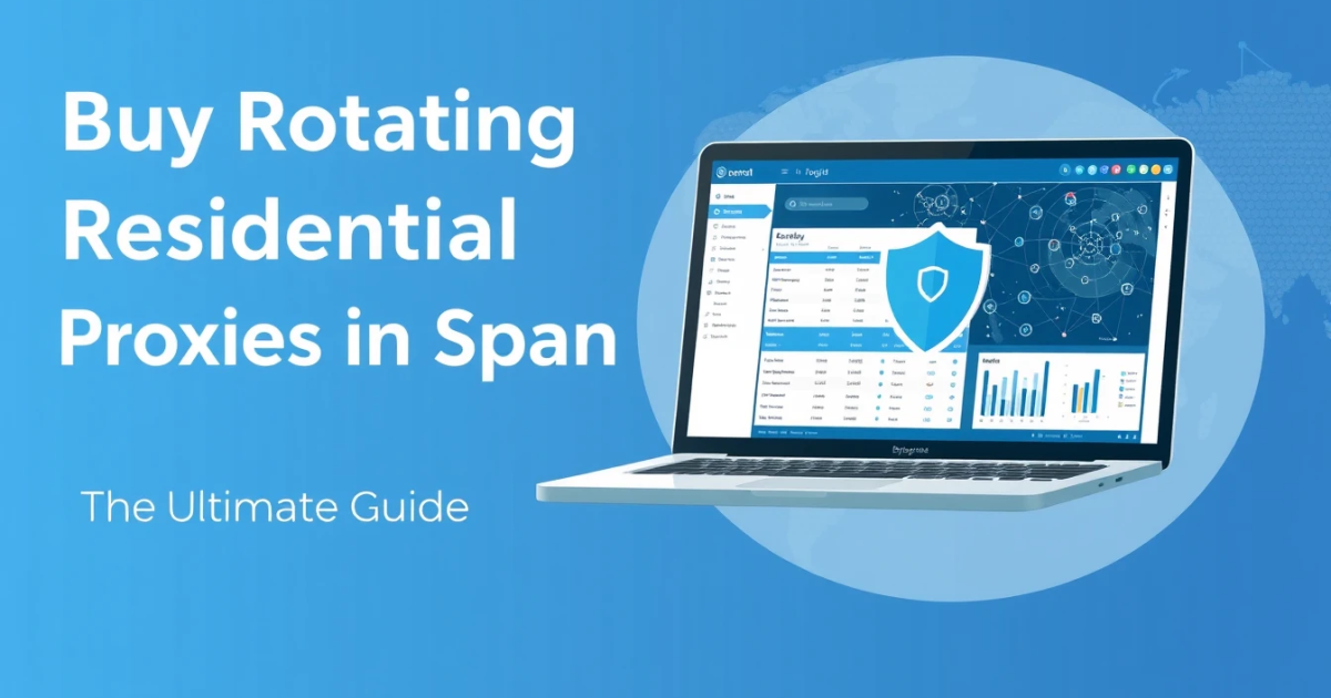 Buy Rotating Residential Proxies in Spain: The Ultimate Guide