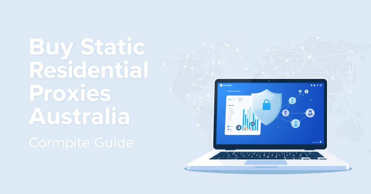 Buy Static Residential Proxies in Australia: A Complete Guide