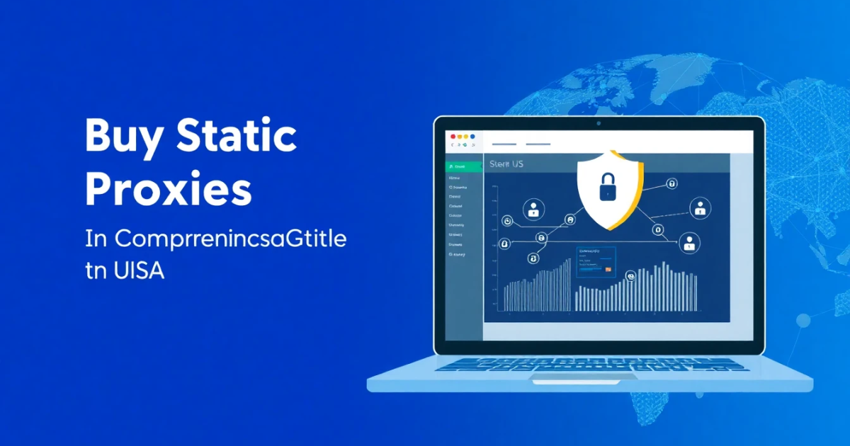 Buy Static Residential Proxies in the USA: A Comprehensive Guide