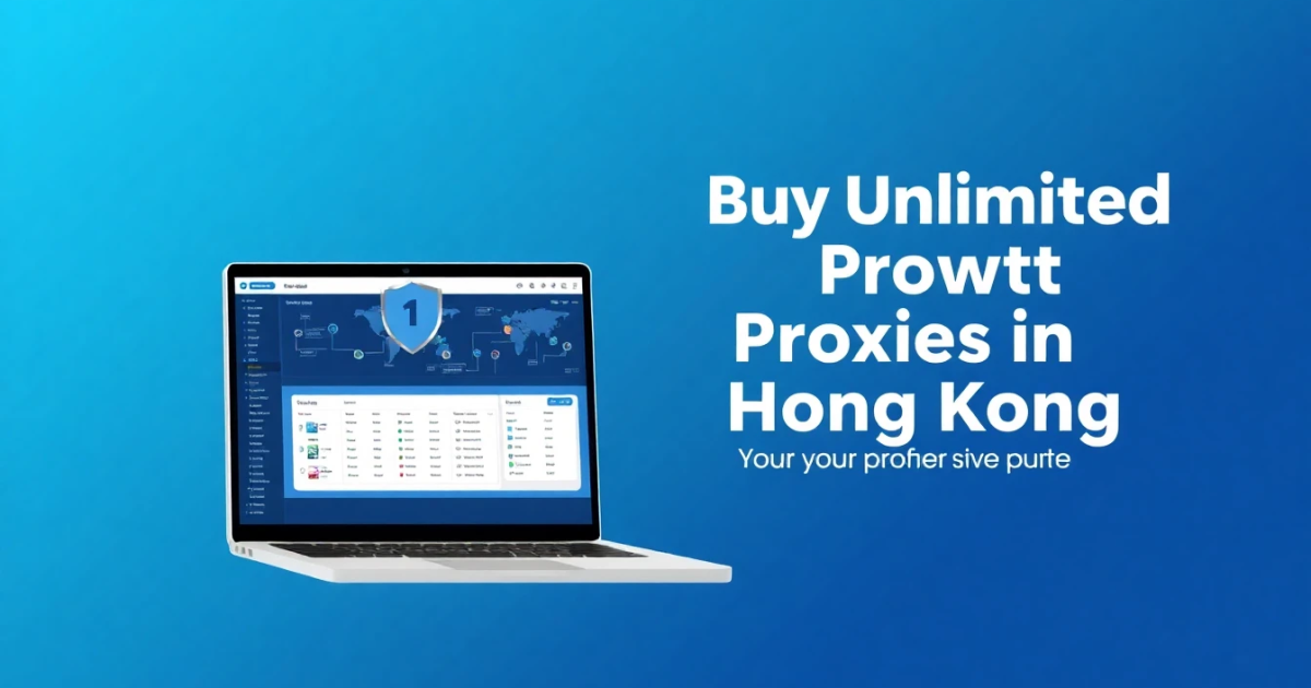 Buy Unlimited Bandwidth Proxies in Hong Kong: Your Comprehensive Guide