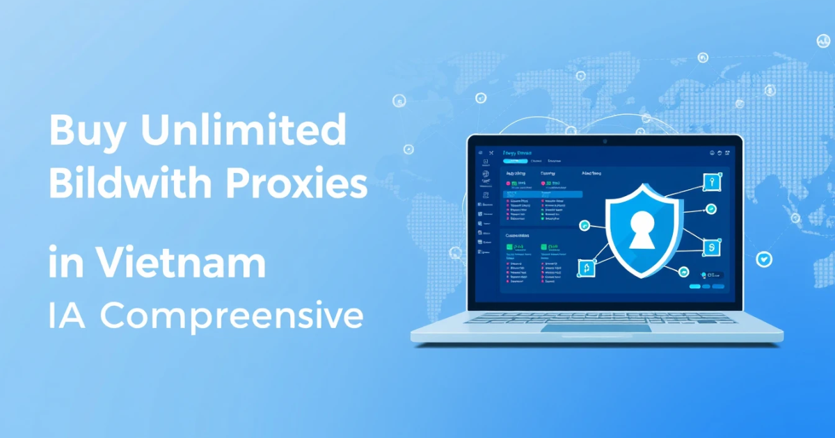 Buy Unlimited Bandwidth Proxies in Vietnam: A Comprehensive Guide