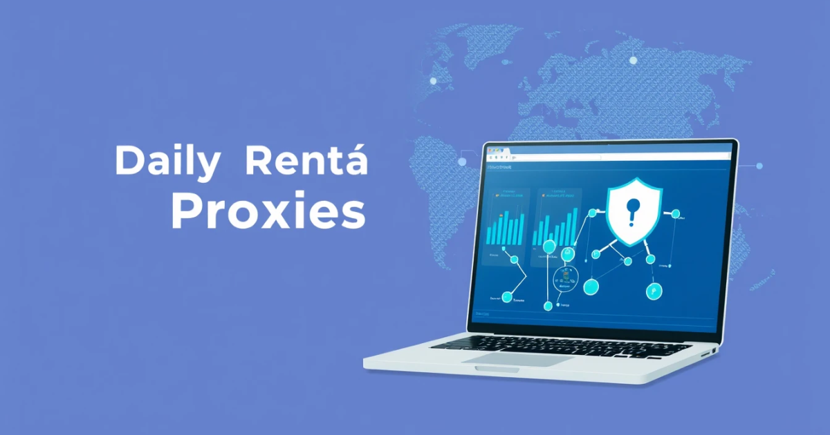 Daily Rental Proxies for Browser Automation: Everything You Need to Know