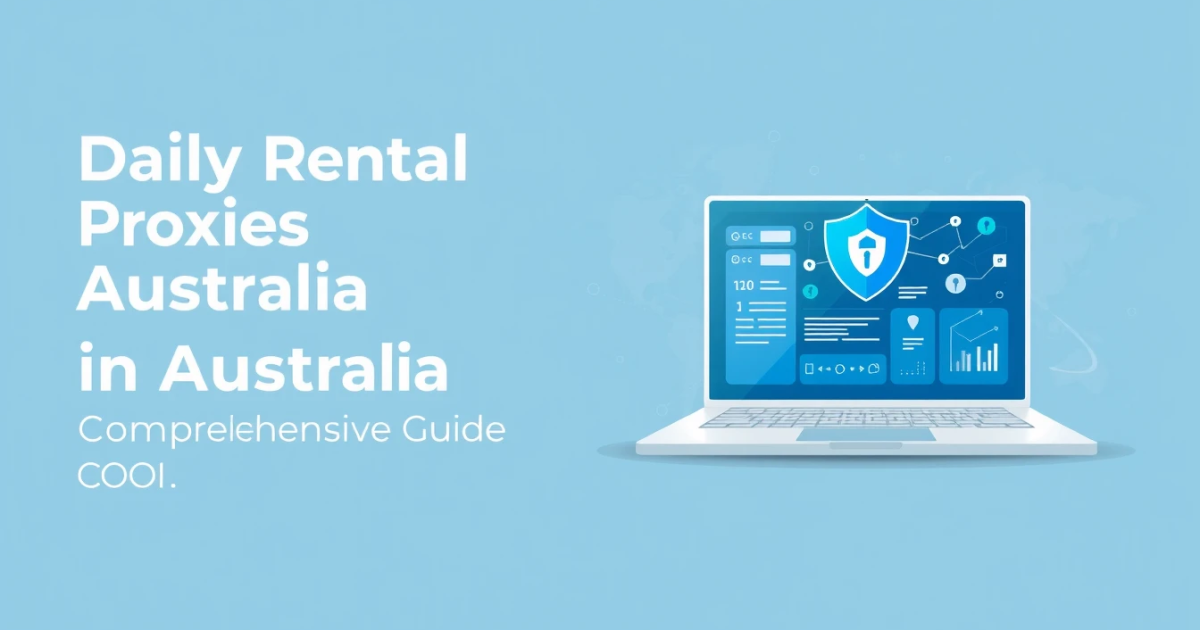 Daily Rental Proxies in Australia: Your Comprehensive Guide