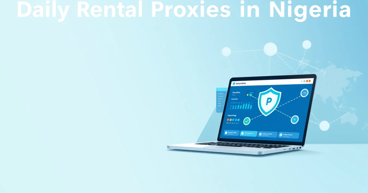 Daily Rental Proxies in Nigeria: A Complete Guide