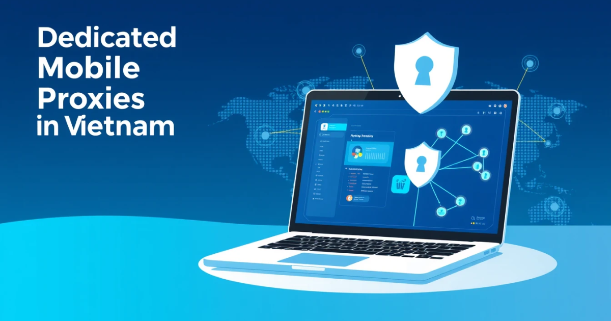 Dedicated Mobile Proxies in Vietnam: A Comprehensive Guide