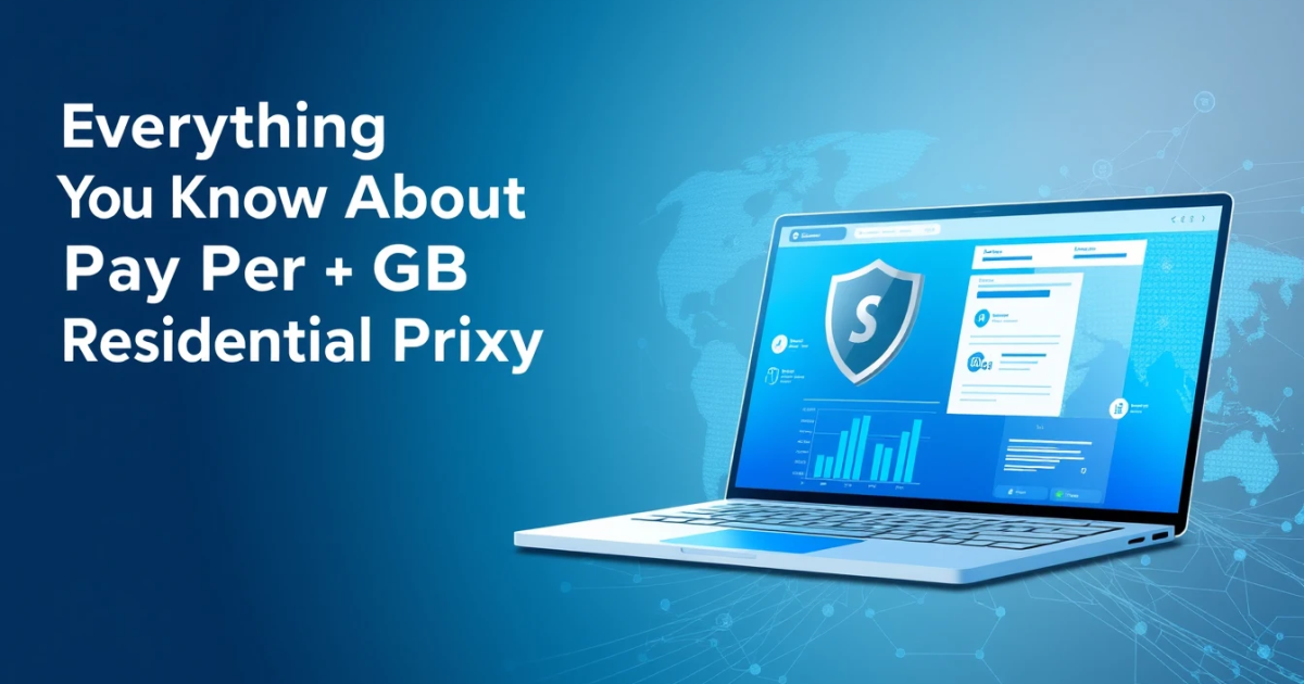 Everything You Need to Know About Pay Per GB Residential Proxy API