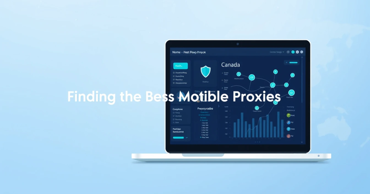 Finding the Best Mobile Proxies for Canada: Your Complete Guide