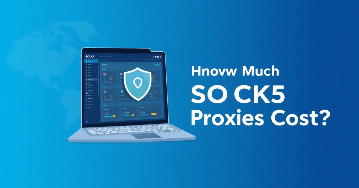 How Much Do SOCKS5 Proxies Cost?