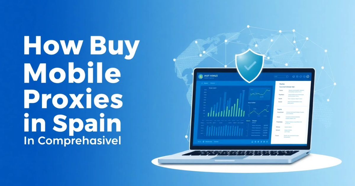How to Buy Mobile Proxies in Spain: A Comprehensive Guide