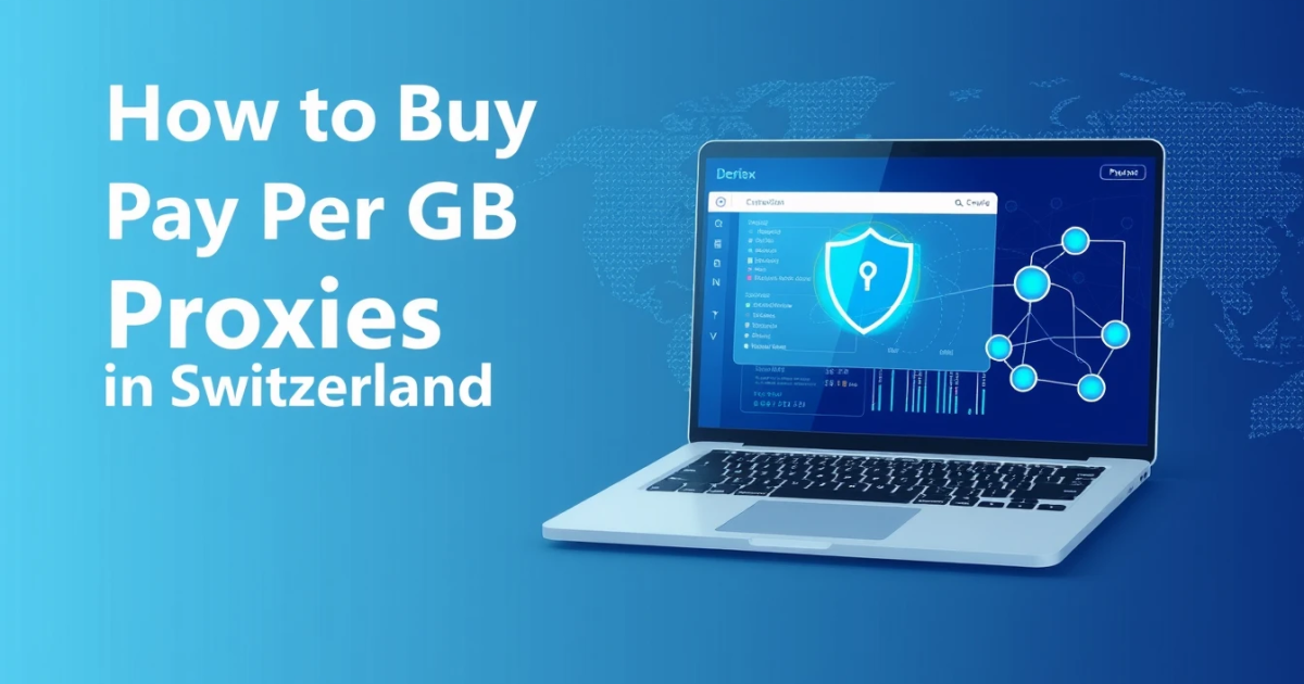 How to Buy Pay Per GB Proxies in Switzerland