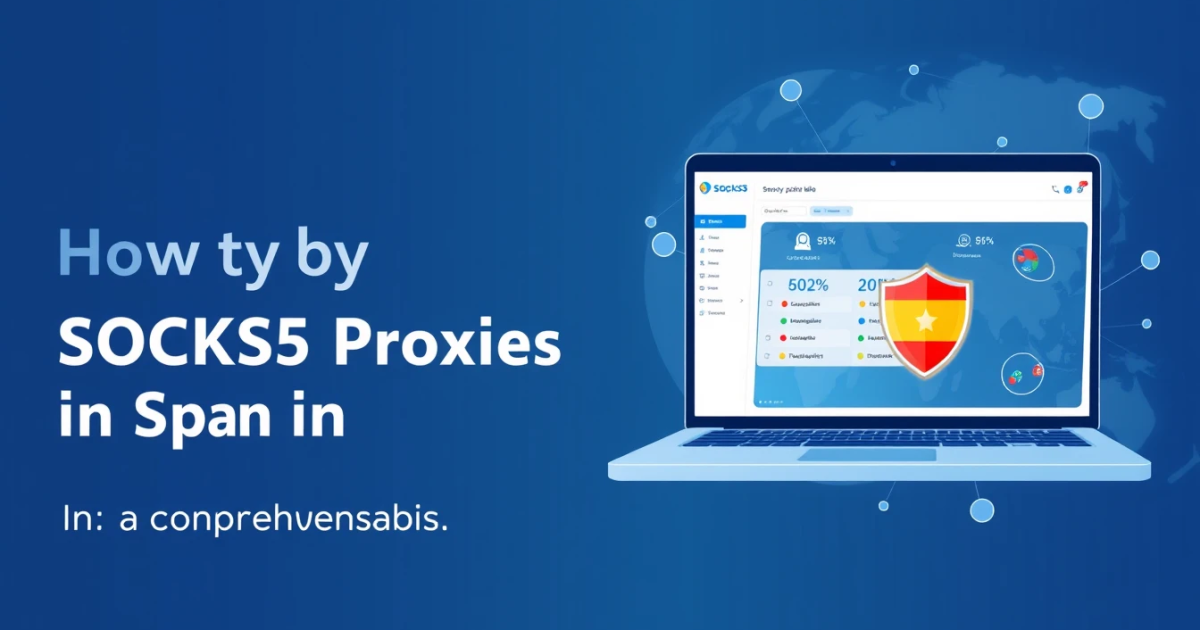 How to Buy SOCKS5 Proxies in Spain: A Comprehensive Guide