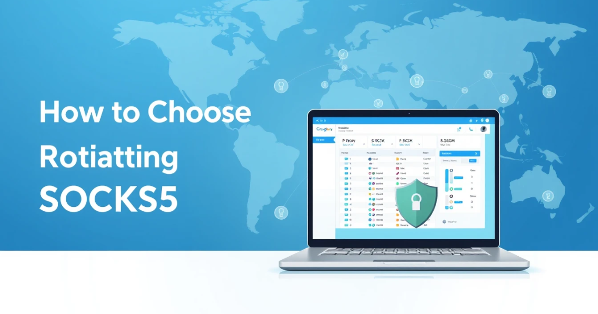 How to Choose Rotating SOCKS5 Proxies
