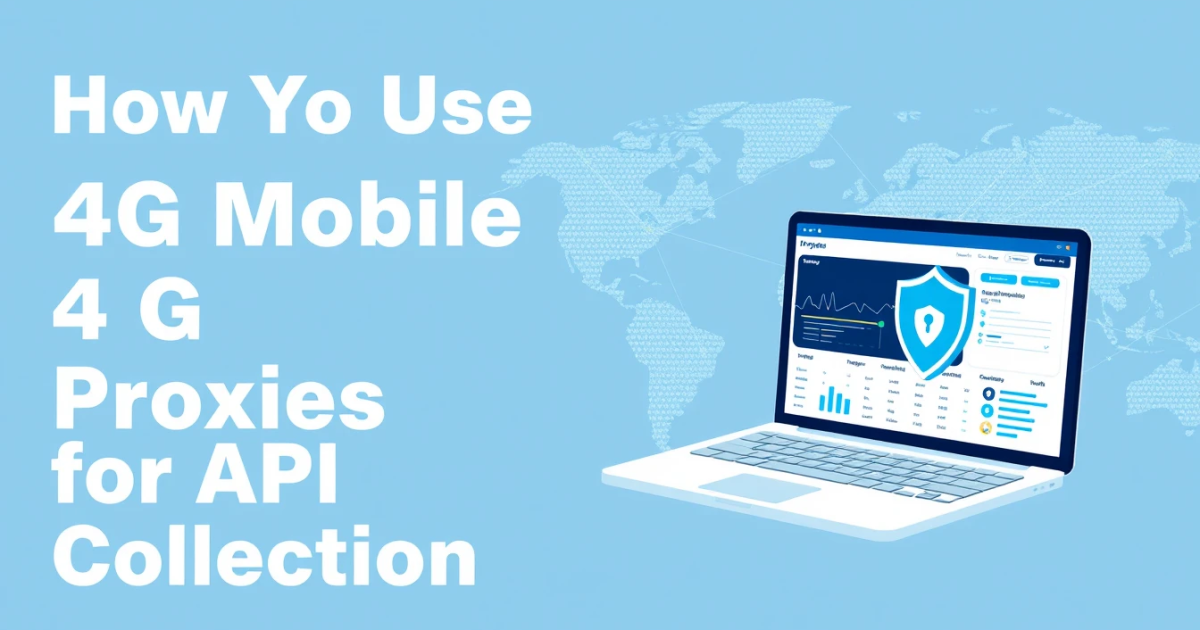 How to Use 4G Mobile Proxies for API Data Collection