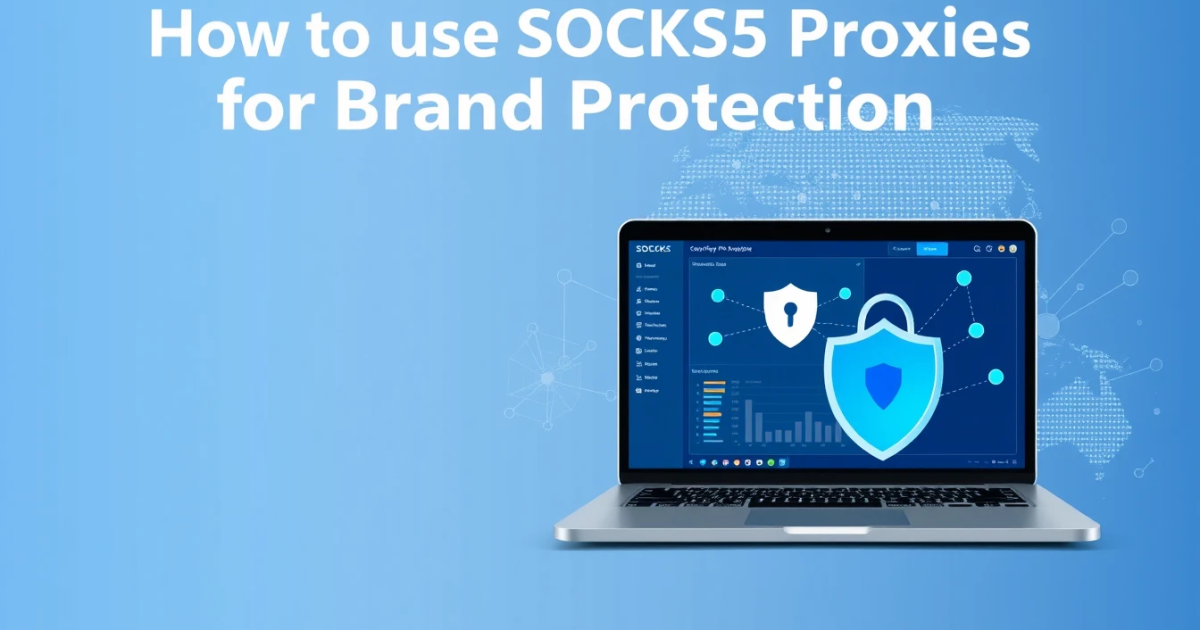 How to Use SOCKS5 Proxies for Brand Protection