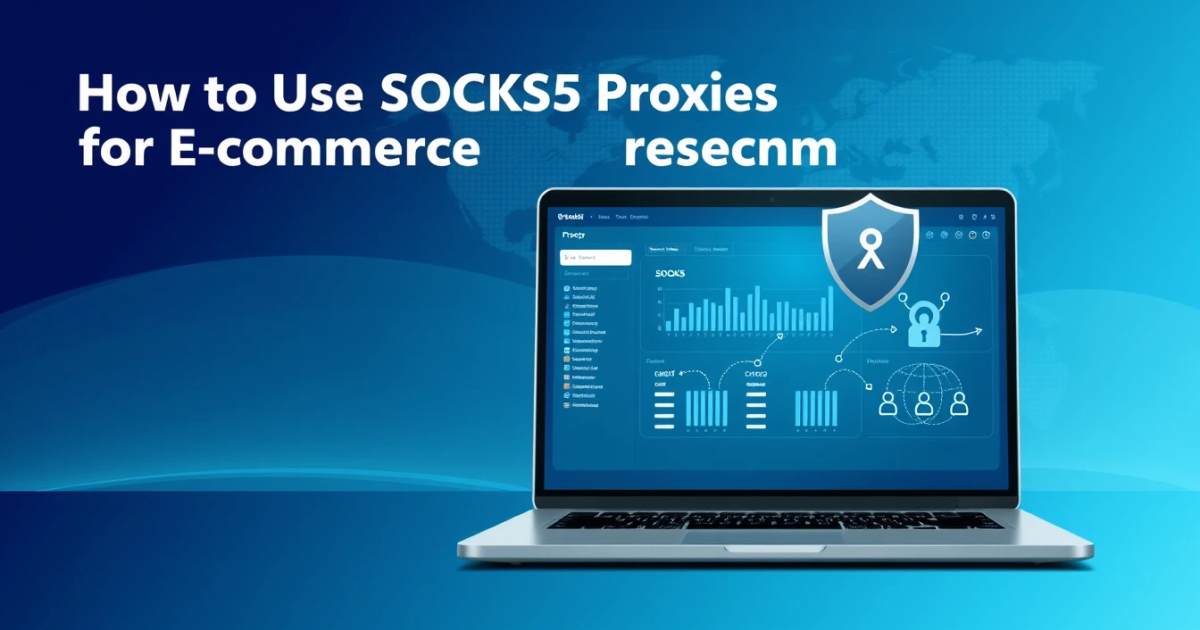 How to Use SOCKS5 Proxies for E-commerce Research