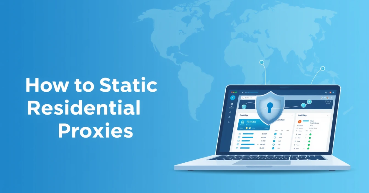 How to Use Static Residential Proxies
