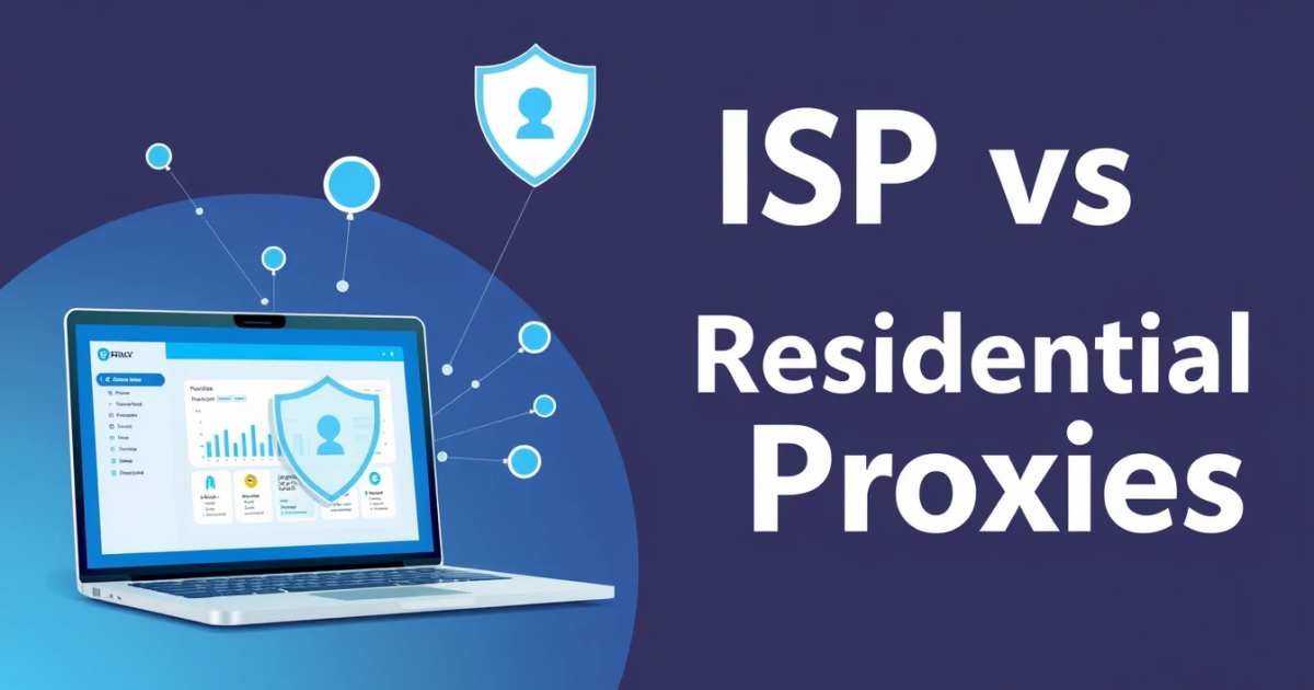 ISP vs Residential Proxies: Which One is Right for You?