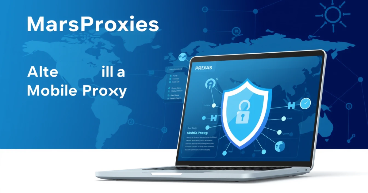 MarsProxies Alternative for Mobile Proxies: Comprehensive Guide